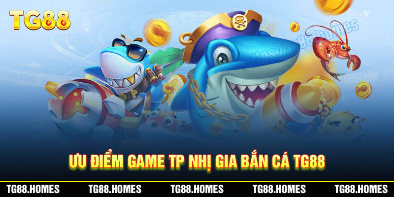 Ưu điểm game TP Nhị Gia Bắn Cá TG88