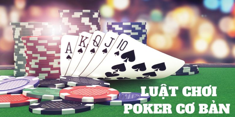 Tổng Quan Luật Chơi Poker Online Cho Người Mới