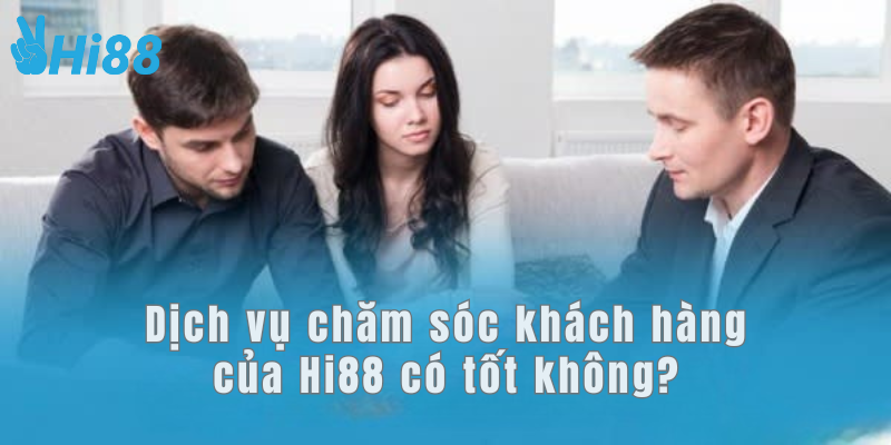 Dịch vụ chăm sóc khách hàng của Hi88